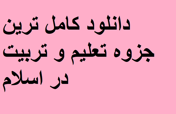 دانلود کامل ترین جزوه تعلیم و تربیت در اسلام